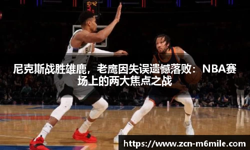 尼克斯战胜雄鹿，老鹰因失误遗憾落败：NBA赛场上的两大焦点之战